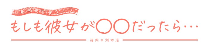 中洲・ソープ｜新感覚恋活ソープもしも彼女が〇〇だったら…福岡中洲本店　公式サイト
